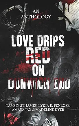 Love Drips Red on Dunwich End: A Horror Anthology - Tamsin St. James, Lydia E. Penrose, Amaya Jax and Madeline Dyer