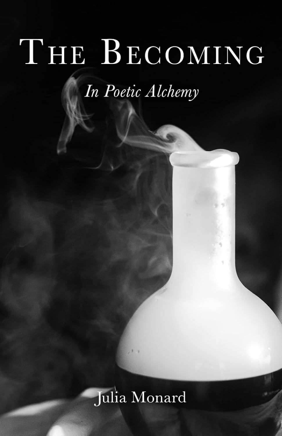 The Becoming: In Poetic Alchemy- Julia Monard
